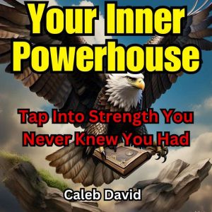 Your Inner Powerhouse: Tap Into Strength You Never Knew You Had