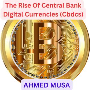 The Rise Of Central Bank Digital Currencies (Cbdcs)