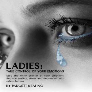 Ladies Take Control of Your Emotions..., Padgett Keating