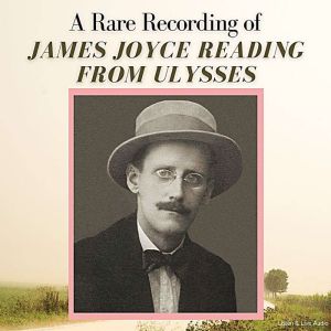 A Rare Recording of James Joyce Readi..., James Joyce