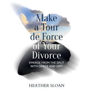 Make a Tour de Force of Your Divorce, Heather Sloan