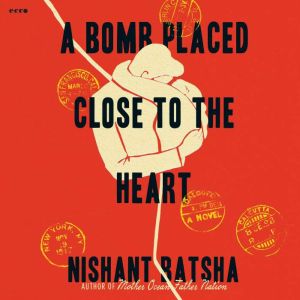 A Bomb Placed Close to the Heart: A Novel