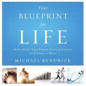 Your Blueprint for Life, Michael Kendrick