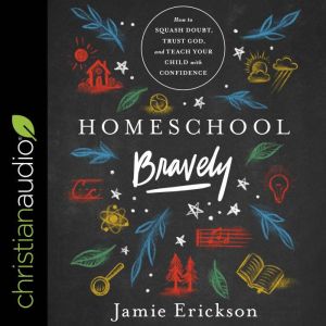 Homeschool Bravely, Jamie Erickson