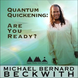 Quantum Quickening Are You Ready?, Michael Bernard Beckwith