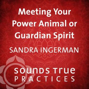 Meeting Your Power Animal or Guardian..., Sandra Ingerman, MA