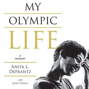 My Olympic Life A Memoir, Anita L. DeFrantz