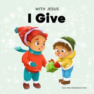 With Jesus I Give, Good News Meditations Kids