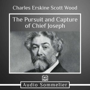 The Pursuit and Capture of Chief Jose..., Charles Erskine Scott Wood