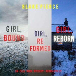 An Ella Dark FBI Suspense Thriller Bundle: Girl, Bound (#19), Girl, Reformed (#20), and Girl, Reborn (#21)