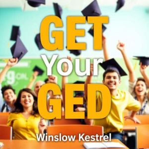 GET Your GED: Secrets to Effortless Success and Triumph: "Transform your GED journey with captivating audio lessons that guara
