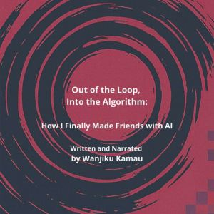 Out of the Loop, Into the Algorithm, Wanjiku Kamau