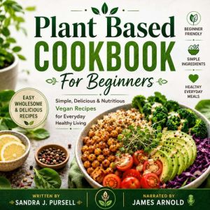 Plant Based Cookbook For Beginners, Sandra J. Pursell.