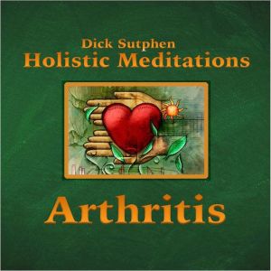 Arthritis: Holistic Meditations
