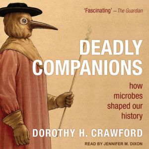 Deadly Companions How Microbes Shaped Our History, Dorothy H. Crawford