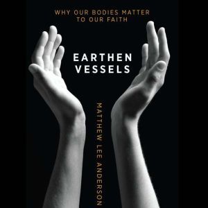Earthen Vessels, Matthew Lee Anderson