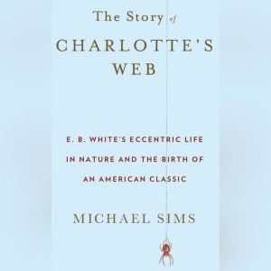 The Story of Charlottes Web, Michael Sims