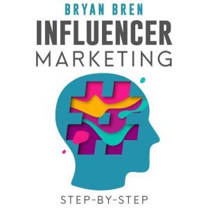 Influencer Marketing StepByStep, Bryan Bren