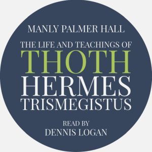 The Life and Teachings of Thoth Herme..., Manly Palmer Hall