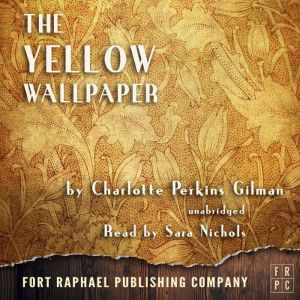 The Yellow Wallpaper  Unabridged, Charlotte Perkins Gilman
