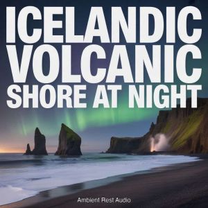 Icelandic Volcanic Shore at Night, Ambient Rest Audio