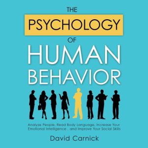 The Psychology of Human Behavior: Analyze People, Read Body Language, Increase Your Emotional Intelligence , and Improve Your
