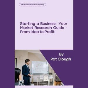 Starting a Business: Your Market Research Guide: From Idea to Profit