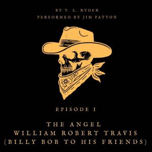The Angel William Robert Travis: (Billy Bob to His Friends)