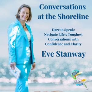 Conversations at the Shoreline: Dare to Speak: Navigate Life's Toughest Conversations with Confidence and Clarity