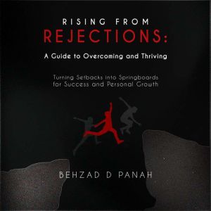 Rising from Rejections: A Guide to Overcoming and Thriving: Turning Setbacks into Springboards for Success and Personal Growth