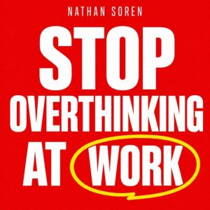 Stop Overthinking at Work, Nathan Soren