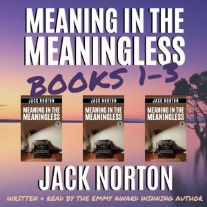 Meaning In The Meaningless: The Box Set (Books 1, 2 and 3): Musings on the Power of the Present Moment (and Other Random Thoughts from a Writer's Life), Jack Norton