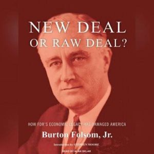 New Deal or Raw Deal?: How FDR's Economic Legacy Has Damaged America