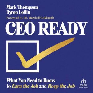 CEO Ready: What You Need to Know to Earn the Job--and Keep the Job