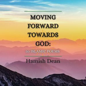 Moving Forward Towards God: 50 Islamic Poems