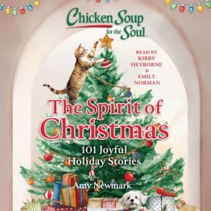Chicken Soup for the Soul: The Spirit of Christmas: 101 Joyful Holiday Stories