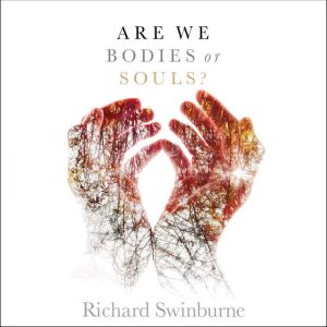 Are We Bodies or Souls?, Richard Swinburne