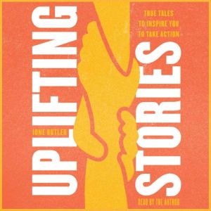 Uplifting Stories: True Tales to Inspire You to Take Action