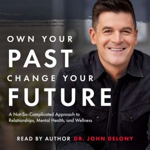 Own Your Past Change Your Future, Dr. John Delony