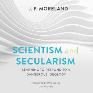 Scientism and Secularism, J. P. Moreland