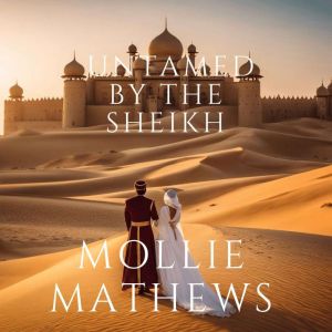 Untamed By The Sheikh: An enemies to lovers, forced proximity, royal romance