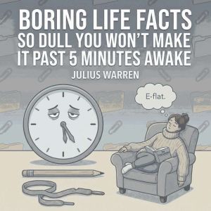 Boring Life Facts So Dull You Wont M..., Julius Warren