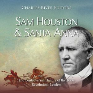 Sam Houston and Santa Anna The Contr..., Charles River Editors