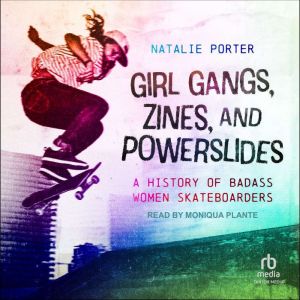 Girl Gangs, Zines, and Powerslides: A History of Badass Women Skateboarders