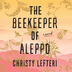 The Beekeeper of Aleppo: A Novel, Christy Lefteri