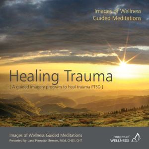 A Guided Imagery Program to Heal Trau..., Jane Ehrman