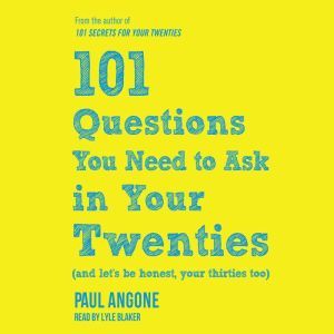 101 Questions You Need to Ask in Your Twenties: (And Let's Be Honest, Your Thirties Too), Paul Angone
