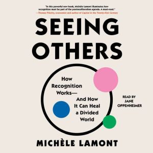 Seeing Others: How Recognition Worksand How It Can Heal a Divided World