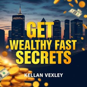 Get Wealthy Fast Secrets: "Unlock your path to wealth with dynamic audio lessons crafted for ultimate financial success!"