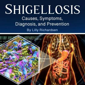 Shigellosis: Causes, Symptoms, Diagnosis, and Prevention